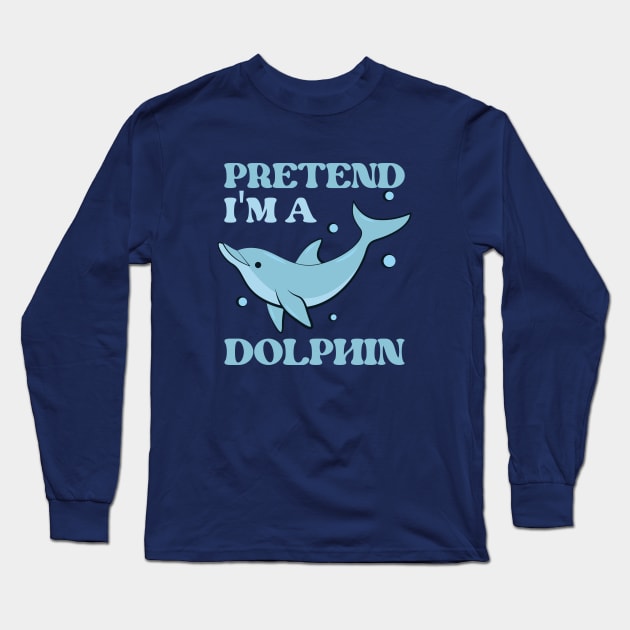 Pretend I'm A Dolphin Gift Long Sleeve T-Shirt by storyofluke